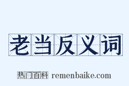 老当反义词是什么意思的图片